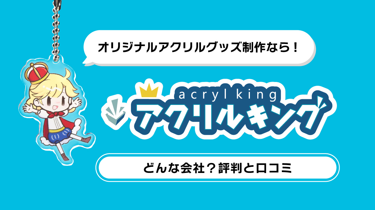 アクリルキングの口コミ・レビューって？｜サポート体制が充実！安心したアクリルグッズ制作の評判を解説